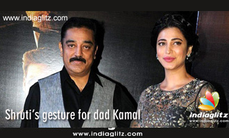 Shruti Haasan's gesture for dad Kamal