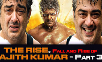 The Rise, Fall and Rise of Ajith Kumar- Part 3